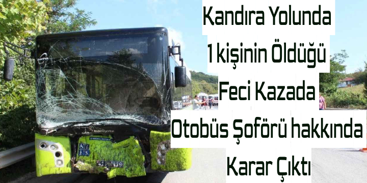 Kandıra Yolunda 1 Kişinin Öldüğü Feci Kazada Otobüs Şoförü Hakkında Karar Çıktı