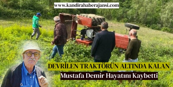Devrilen Traktörün Altında Kalan Mustafa Demir Hayatını Kaybetti