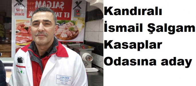 Kandıralı İsmail Şalgam Kasaplar Odasına aday