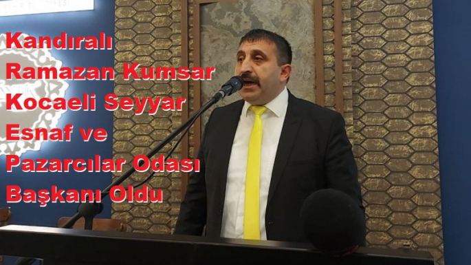 Kandıralı Ramazan Kumsar Kocaeli Seyyar Esnaf ve Pazarcılar Odası Başkanı Oldu
