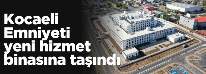 Kocaeli Emniyeti yeni hizmet binasına taşındı