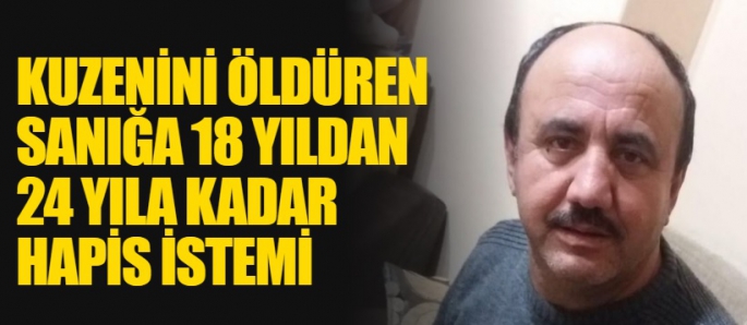 Kuzenini öldüren sanığa 18 yıldan 24 yıla kadar hapis istemi