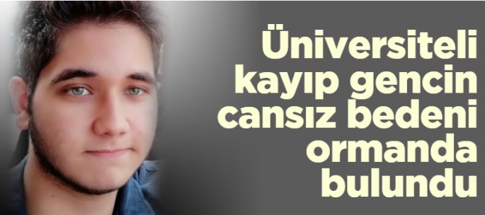 Üniversiteli kayıp gencin cansız bedeni ormanda bulundu