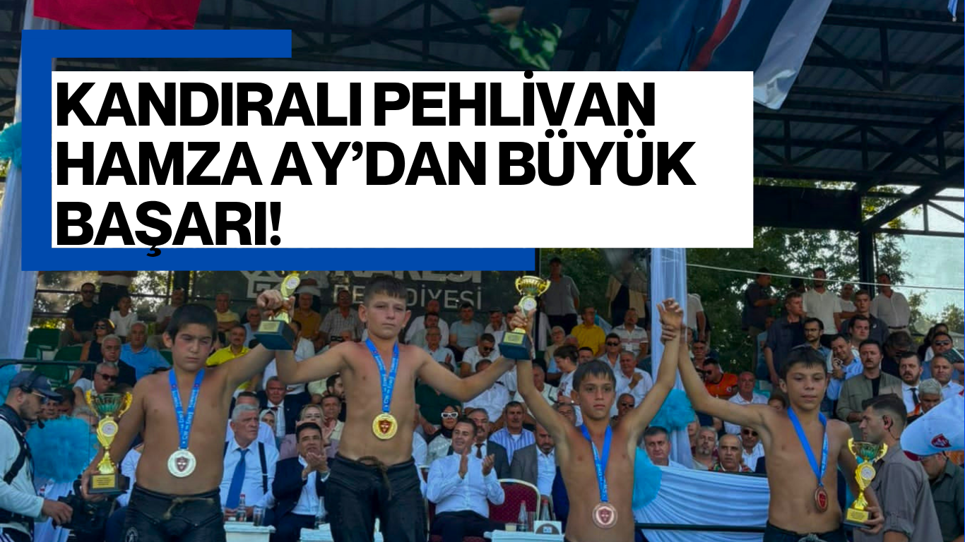 KANDIRALI PEHLİVAN HAMZA AY’DAN BÜYÜK BAŞARI!