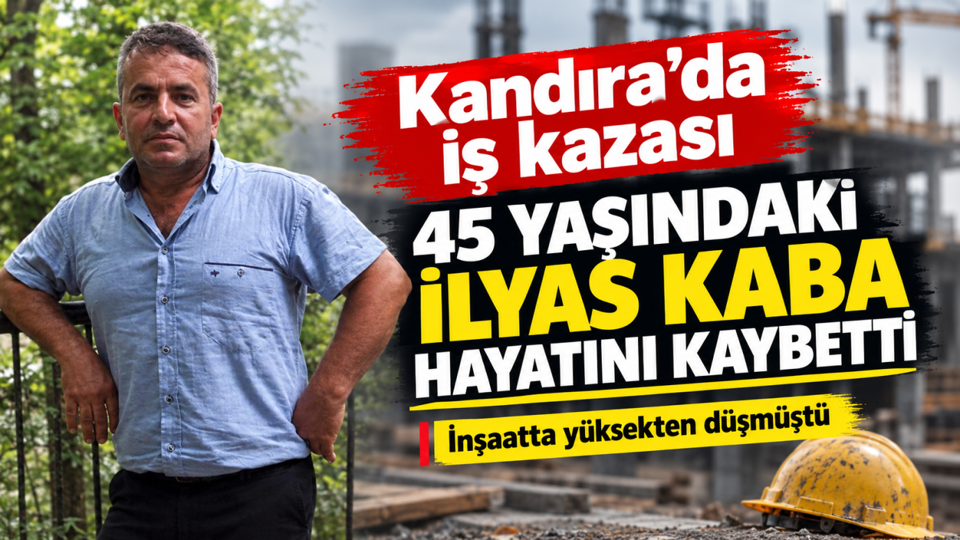 Kandıra’da inşaatta iş kazası: 45 yaşındaki İlyas Kaba hayatını kaybetti